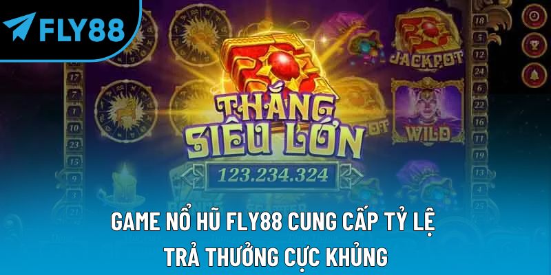 Game nổ hũ Fly88 cung cấp tỷ lệ trả thưởng cực khủng