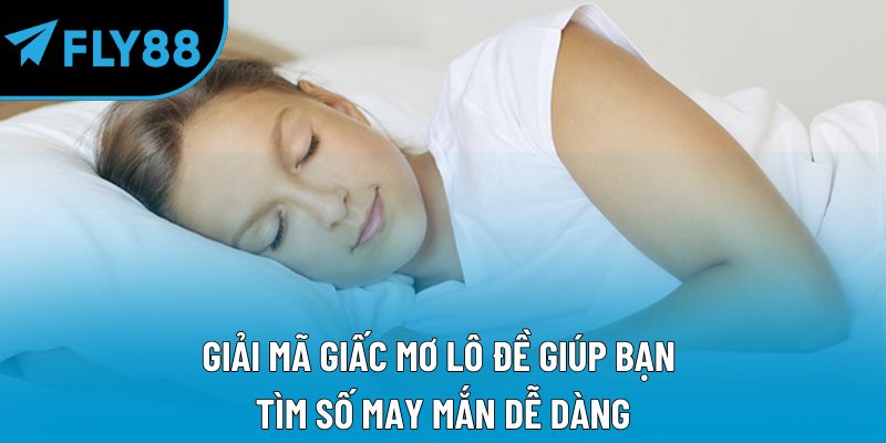 Giải mã giấc mơ lô đề giúp bạn tìm số may mắn dễ dàng